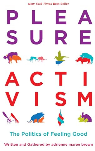 Pleasure Activism: The Politics of Feeling Good (Emergent Strategy Series)