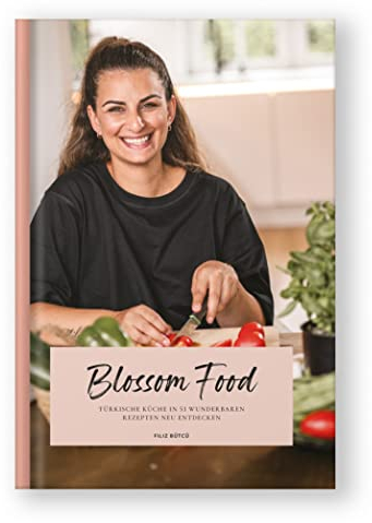 Blossom Food - Perfekt für große Familien: Die Herzlichkeit der türkischen Küche in 53 Rezepten neu entdecken by @diefiliz