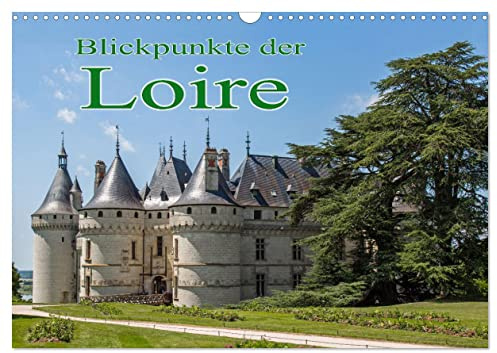 Blickpunkte der Loire (Wandkalender 2026 DIN A3 quer), CALVENDO Monatskalender: Eine Reise zu den Schlössern der Loire (CALVENDO Orte)