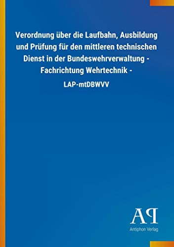Verordnung über die Laufbahn, Ausbildung und Prüfung für den mittleren technischen Dienst in der Bundeswehrverwaltung - Fachrichtung Wehrtechnik -: LAP-mtDBWVV