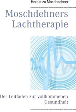 Moschdehners Lachtherapie: Der Leitfaden zur vollkommenen Gesundheit
