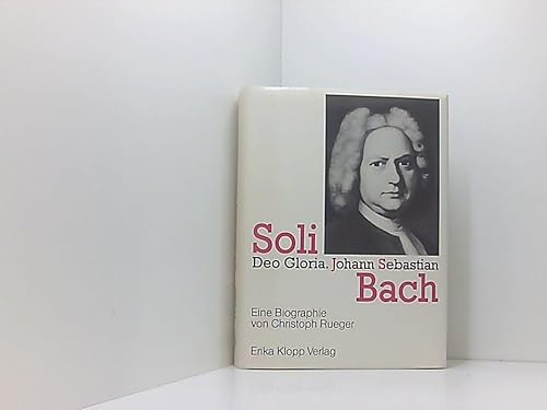 Soli Deo Gloria. Johann Sebastian Bach. Eine Biographie
