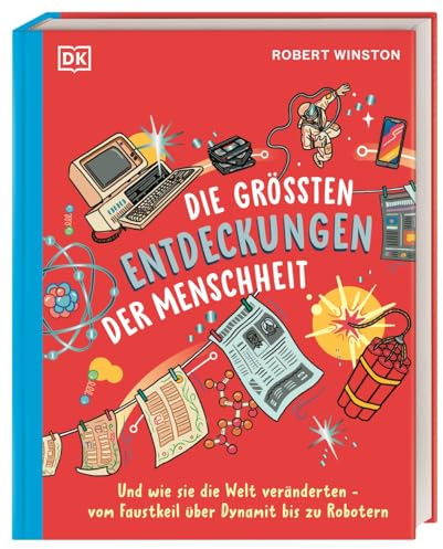 Die größten Entdeckungen der Menschheit: Und wie sie die Welt veränderten – vom Faustkeil über Dynamit bis zu Robotern. Für Kinder ab 8 Jahren