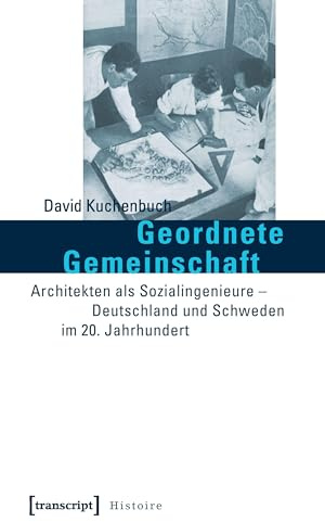 Geordnete Gemeinschaft: Architekten als Sozialingenieure – Deutschland und Schweden im 20. Jahrhundert (Histoire)