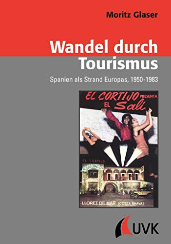 Wandel durch Tourismus. Spanien als Strand Europas, 1950-1983 (Konflikte und Kultur - Historische Perspektiven)