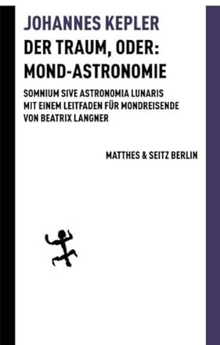 Der Traum, oder: Mond Astronomie: Somnium sive astronomia lunaris. Mit einem Leitfaden für Mondreisende von Beatrix Langner (Batterien)
