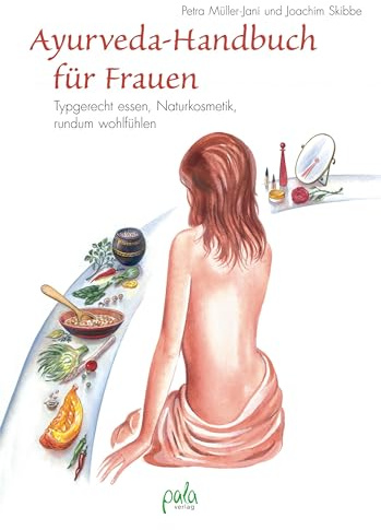 Ayurveda-Handbuch für Frauen: Typgerecht essen, rundum wohl fühlen