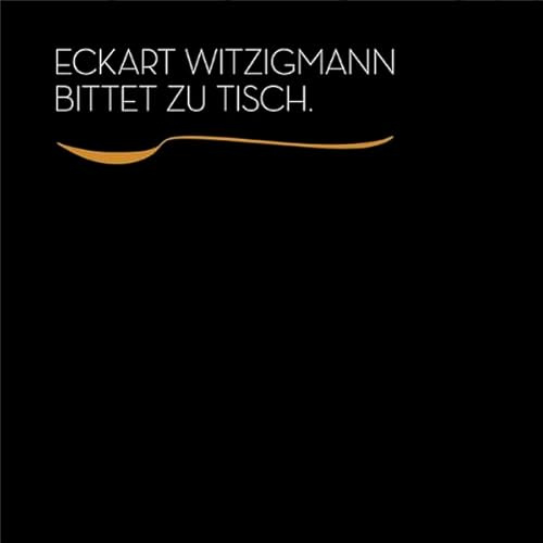 Eckart Witzigmann bittet zu Tisch.: Eine Liebeserklärung an die große Kochkunst