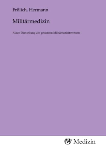 Militärmedizin: Kurze Darstellung des gesamten Militärsanitätswesens