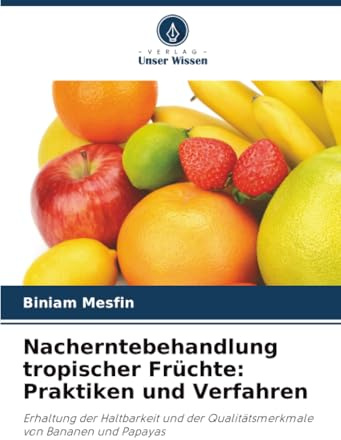 Nacherntebehandlung tropischer Früchte: Praktiken und Verfahren: Erhaltung der Haltbarkeit und der Qualitätsmerkmale von Bananen und Papayas