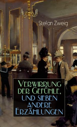 Verwirrung der Gefühle, und sieben andere Erzählungen: Der Stern Über Dem Walde + Die Liebe Der Erika Ewald + Vergessene Träume + Geschichte in Der ... Herzens + Verwirrung Der Gefühle + Angst
