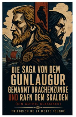 Die Saga von dem Gunlaugur genannt Drachenzunge und Rafn dem Skalden (Ein Gothic Klassiker): Ehre, Liebe und Skaldendichtung im mittelalterlichen Island