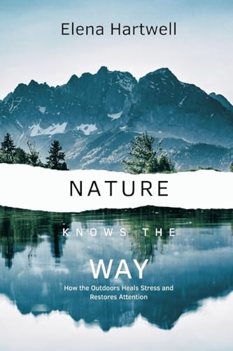 Nature Knows the Way: How the Outdoors Heals Stress and Restores Attention