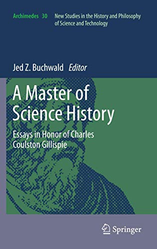 A Master of Science History: Essays in Honor of Charles Coulston Gillispie (Archimedes, 30)