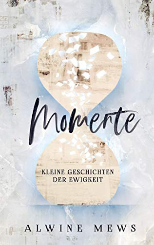 Momente: kleine Geschichten der Ewigkeit