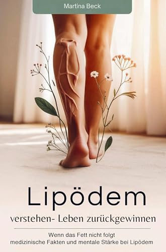 Lipödem verstehen- Leben zurückgewinnen: Wenn das Fett nicht folgt medizinische Fakten und mentale Stärke bei Lipödem