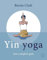 Yin Yoga: Een complete gids
