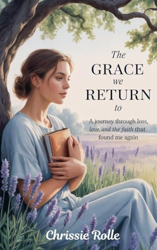 The Grace We Return To: A Journey Through Grief, Healing, and the Quiet Return of Hope