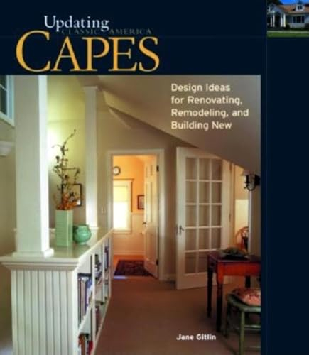 Capes: Design Ideas for Renovating, Remodeling, and Building New (Updating Classic America Series)