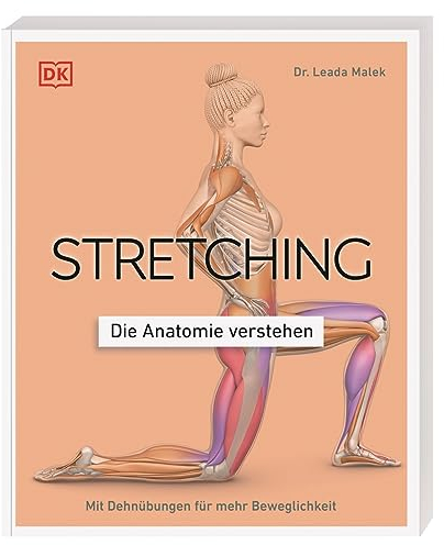 Stretching - Die Anatomie verstehen: Mit Dehnübungen für mehr Beweglichkeit. Grafiken geben Einblicke in die Muskel- und Gelenkarbeit