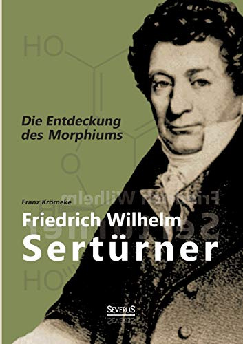 Friedrich Wilhelm Sertürner - Die Entdeckung des Morphiums