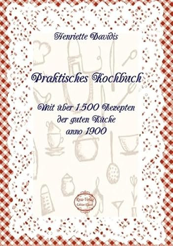 Praktisches Kochbuch: Mit über 1.500 Rezepten der guten Küche anno 1900