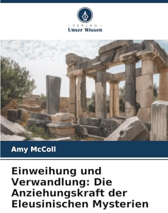 Einweihung und Verwandlung: Die Anziehungskraft der Eleusinischen Mysterien