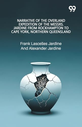 Narrative Of The Overland Expedition Of The Messrs. Jardine From Rockhampton To Cape York, Northern Queensland