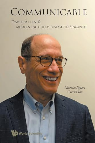 Communicable: David Allen And Modern Infectious Diseases In Singapore: DAVID ALLEN AND MODERN INFECTIOUS DISEASES SG