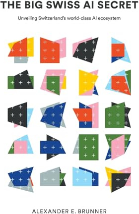 The Big Swiss Ai Secret: Unveiling Switzerland's World-class Ai Ecosystem
