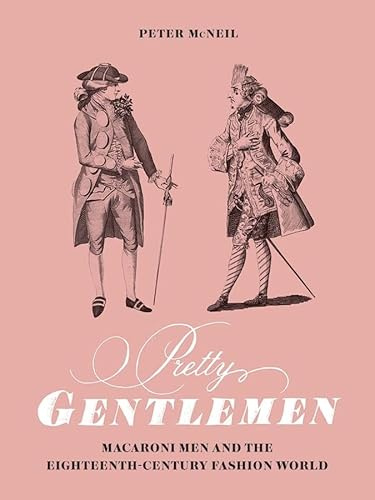 Pretty Gentlemen: Macaroni Men and the Eighteenth-Century Fashion World