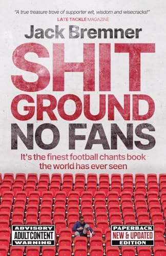 Shit Ground No Fans: It's The Finest Football Chants Book The World Has Ever Seen