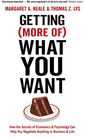 Getting (More Of) What You Want: How the Secrets of Economics & Psychology Can Help You Negotiate Anything in Business & Life