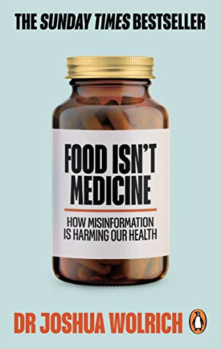 Food Isn’t Medicine: How Misinformation Is Harming Your Health – The Sunday Times Bestseller