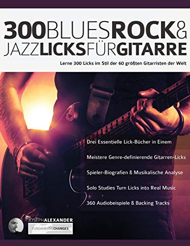 300 Blues, Rock & Jazz Licks für Gitarre: Lerne 300 Licks im Stil der 60 größten Gitarristen der Welt: 300 Blues, Rock & Jazz Licks für Gitarre (Rock-Gitarre spielen lernen)