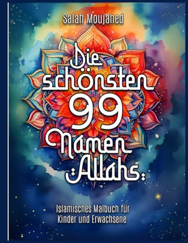 Die schönsten 99 Namen Allahs: Islamisches Malbuch für Kinder und Erwachsene mit arabischen Kalligraphien, Mandalas und floralen Designs zum Malen und Lernen