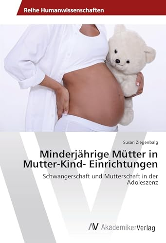 Minderjährige Mütter in Mutter-Kind- Einrichtungen: Schwangerschaft und Mutterschaft in der Adoleszenz