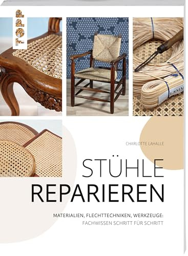 Stühle reparieren: Materialien, Flechttechniken, Werkzeuge: Fachwissen Schritt für Schritt