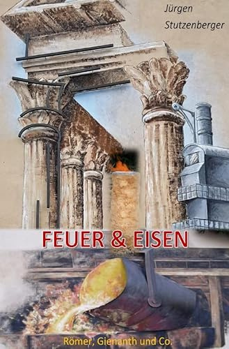 Feuer & Eisen: Römer, Gienanth und Co.