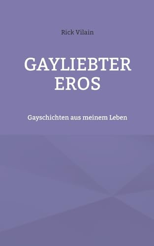 Gayliebter Eros: Gayschichten aus meinem Leben