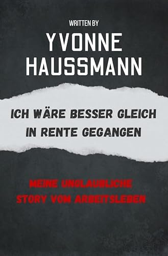 Ich wäre besser gleich in Rente gegangen: Meine unglaubliche Story vom Arbeitsleben
