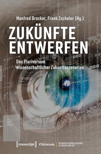 Zukünfte entwerfen: Das Pluriversum wissenschaftlicher Zukunftsszenarien (K´Universale)
