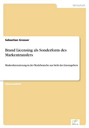 Brand Licensing als Sonderform des Markentransfers: Markenlizenzierung in der Modebranche aus Sicht des Lizenzgebers