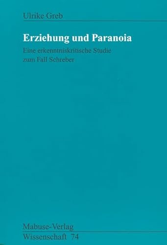 Erziehung und Paranoia: Eine erkenntniskritische Studie zum Fall Schreber (Mabuse-Verlag Wissenschaft)