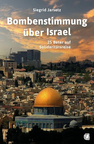 Bombenstimmung über Israel: 25 Beter auf Solidaritätsreise