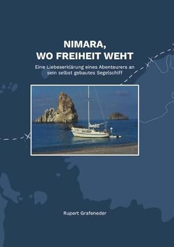 Nimara, wo Freiheit weht: Eine Liebeserklärung eines Abenteurers an sein selbst gebautes Segelschiff
