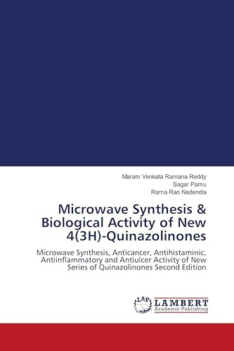 Microwave Synthesis & Biological Activity of New 4(3H)-Quinazolinones: Microwave Synthesis, Anticancer, Antihistaminic, Antiinflammatory and Antiulcer ... New Series of Quinazolinones Second Edition
