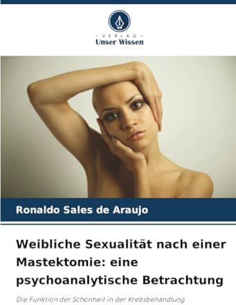 Weibliche Sexualität nach einer Mastektomie: eine psychoanalytische Betrachtung: Die Funktion der Schönheit in der Krebsbehandlung
