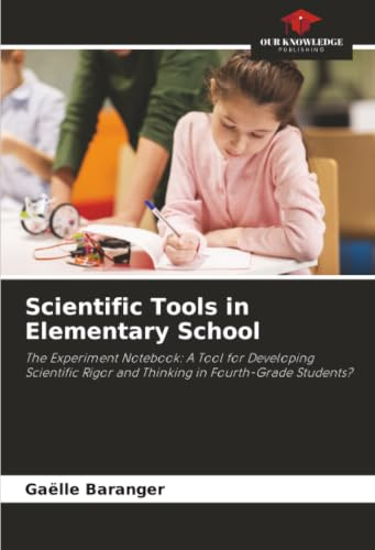 Scientific Tools in Elementary School: The Experiment Notebook: A Tool for Developing Scientific Rigor and Thinking in Fourth-Grade Students?