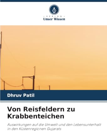 Von Reisfeldern zu Krabbenteichen: Auswirkungen auf die Umwelt und den Lebensunterhalt in den Küstenregionen Gujarats